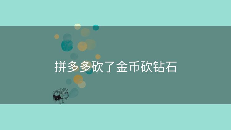 拼多多砍了金币砍钻石 拼多多砍了金币砍钻石