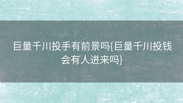 巨量千川投手有前景吗{巨量千川投钱会有人进来吗} 巨量千川投手有前景吗{巨量千川投钱会有人进来吗}
