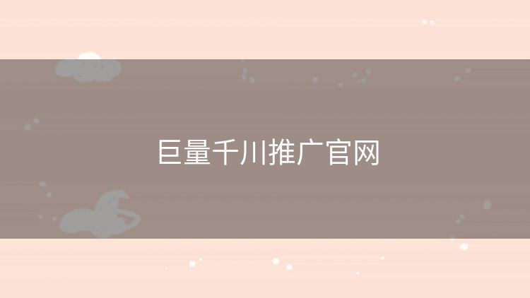 巨量千川推广官网 巨量千川推广官网