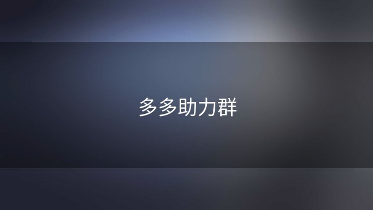 多多助力群 多多助力群