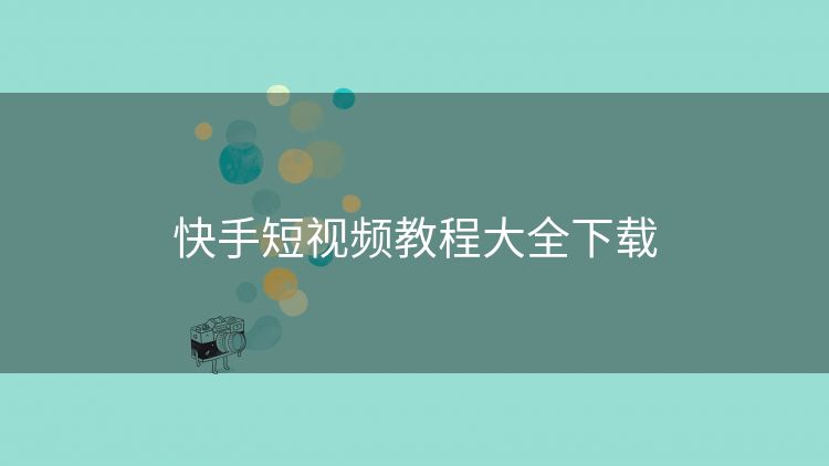快手短视频教程大全下载 快手短视频教程大全下载