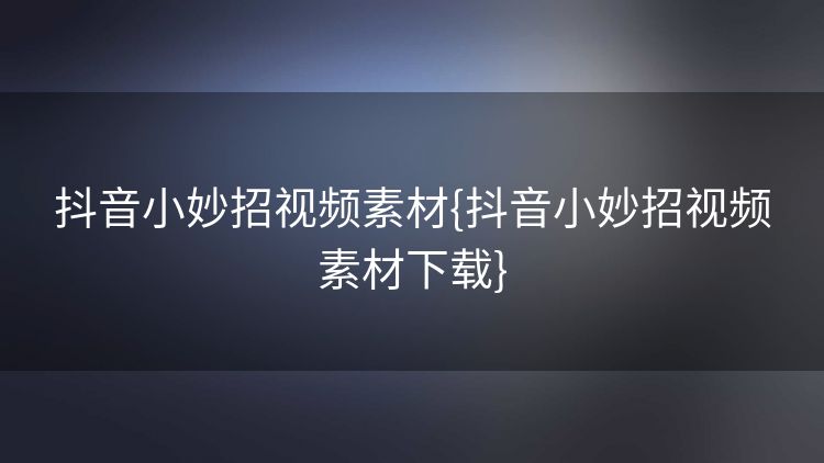 抖音小妙招视频素材{抖音小妙招视频素材下载} 抖音小妙招视频素材{抖音小妙招视频素材下载}