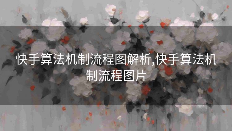 快手算法机制流程图解析,快手算法机制流程图片 快手算法机制流程图解析,快手算法机制流程图片
