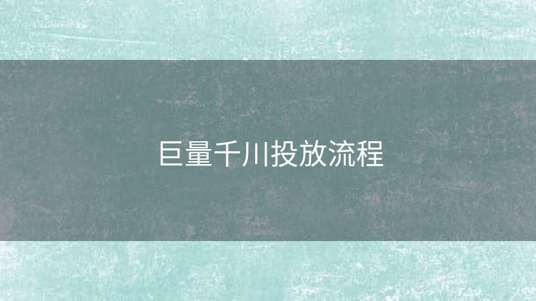 巨量千川投放流程 巨量千川投放流程