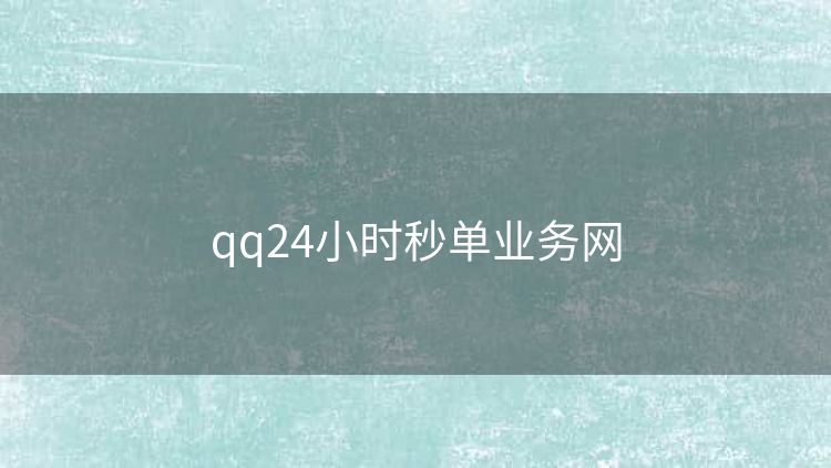 qq24小时秒单业务网 qq24小时秒单业务网
