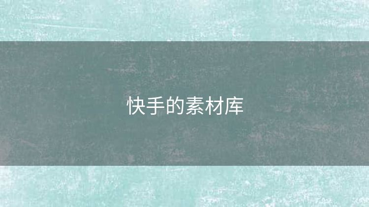 快手的素材库 快手的素材库