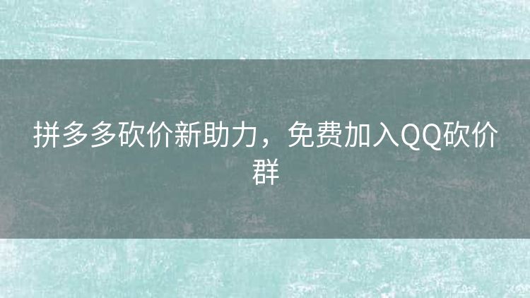 拼多多砍价新助力,免费加入QQ砍价群 拼多多砍价新助力,免费加入QQ砍价群