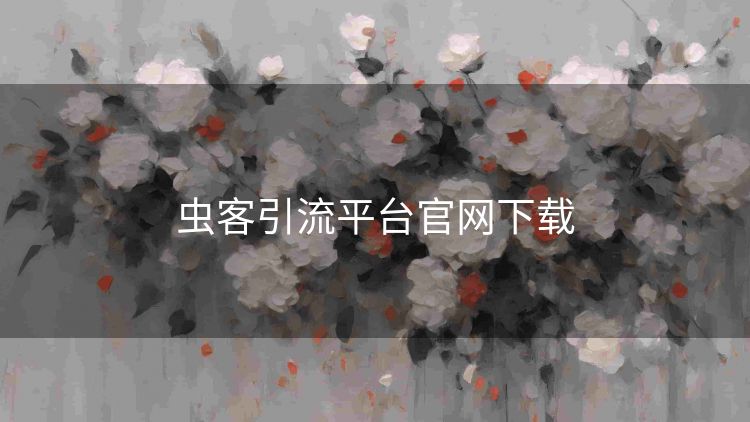 虫客引流平台官网下载 虫客引流平台官网下载