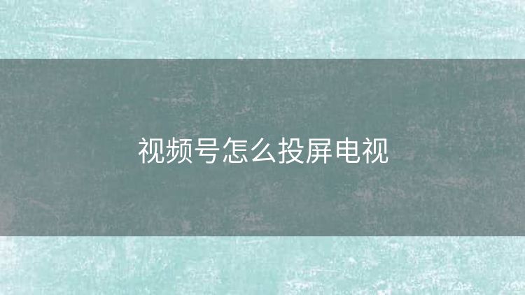 视频号怎么投屏电视