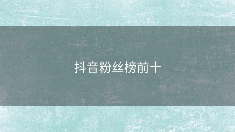 抖音粉丝榜前十