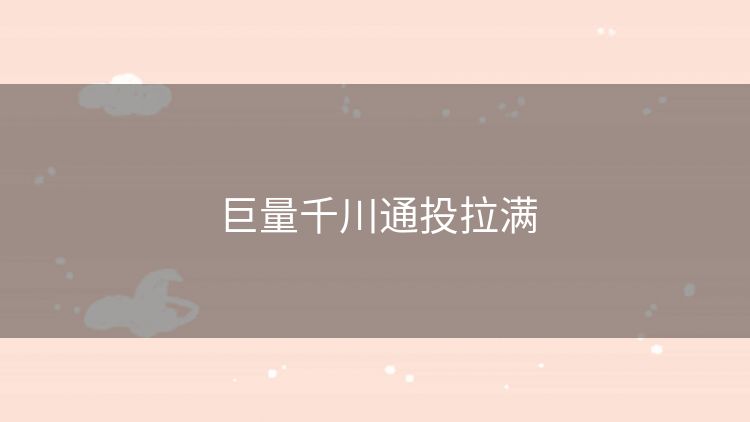 巨量千川通投拉满 巨量千川通投拉满