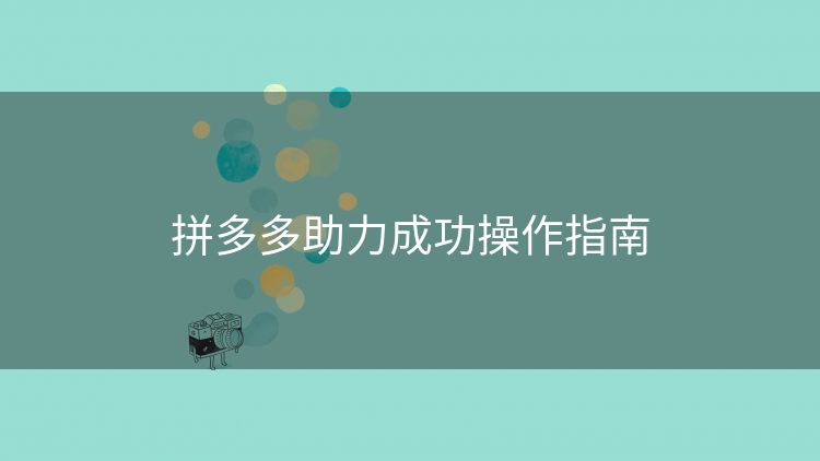拼多多助力成功操作指南 拼多多助力成功操作指南