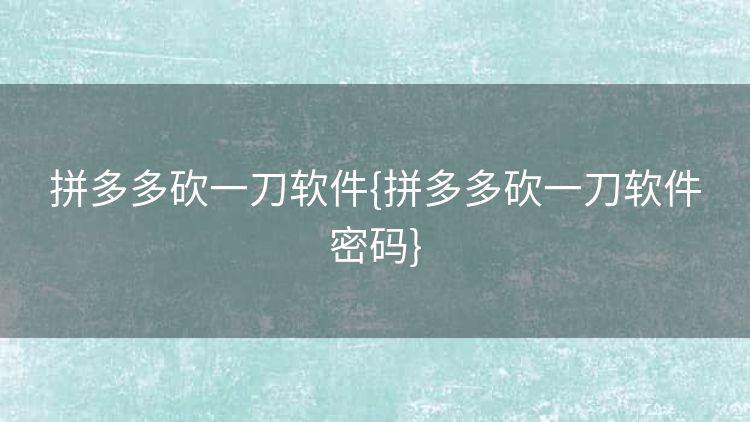拼多多砍一刀软件{拼多多砍一刀软件密码} 拼多多砍一刀软件{拼多多砍一刀软件密码}