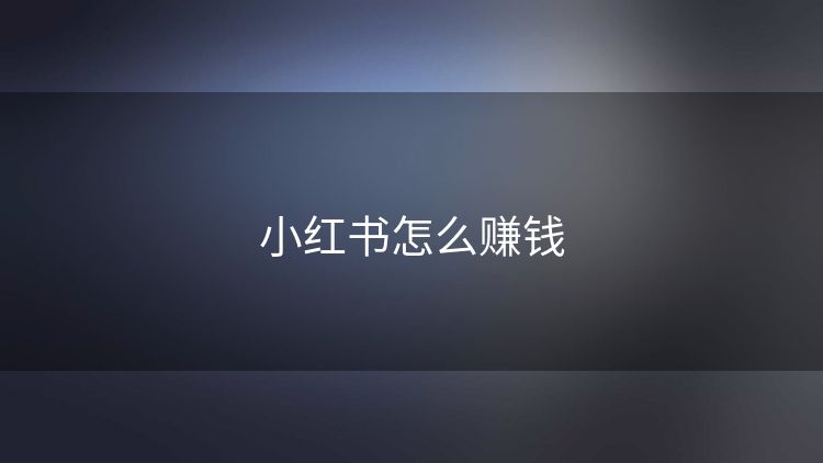 小红书怎么赚钱