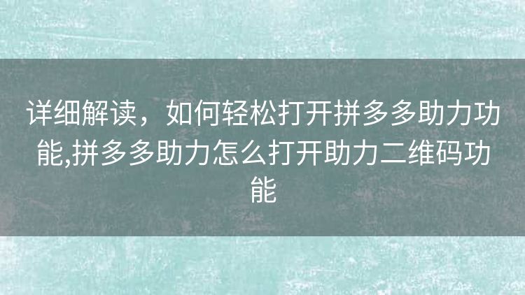 详细解读,如何轻松打开拼多多助力功能,拼多多助力怎么打开助力二维码功能 详细解读,如何轻松打开拼多多助力功能,拼多多助力怎么打开助力二维码功能