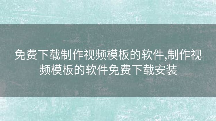 免费下载制作视频模板的软件,制作视频模板的软件免费下载安装 免费下载制作视频模板的软件,制作视频模板的软件免费下载安装