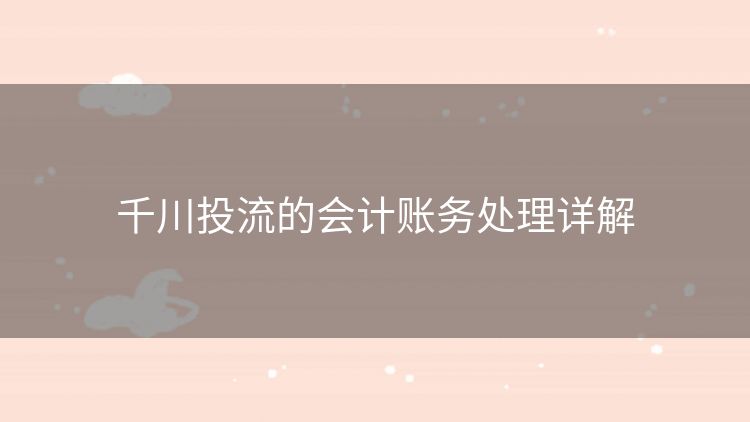 千川投流的会计账务处理详解