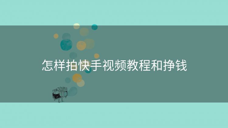 怎样拍快手视频教程和挣钱
