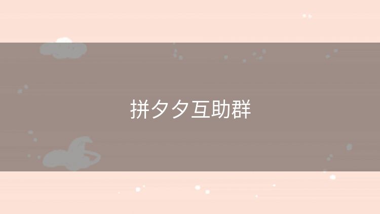 拼夕夕互助群 拼夕夕互助群