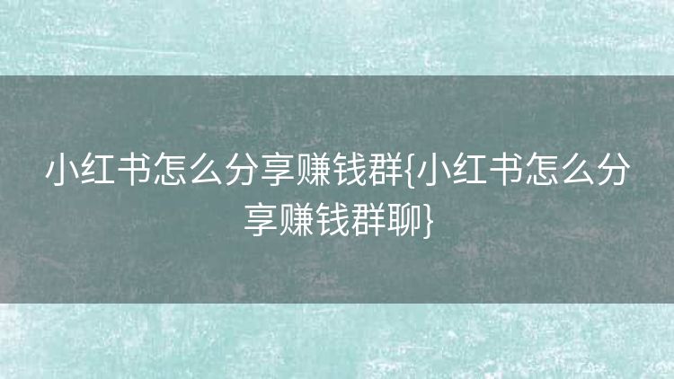 小红书怎么分享赚钱群{小红书怎么分享赚钱群聊}