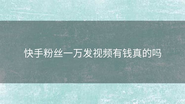 快手粉丝一万发视频有钱真的吗 快手粉丝一万发视频有钱真的吗