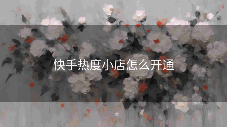 快手热度小店怎么开通 快手热度小店怎么开通