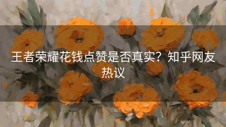 王者荣耀花钱点赞是否真实?知乎网友热议 王者荣耀花钱点赞是否真实?知乎网友热议