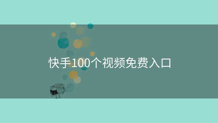 快手100个视频免费入口 快手100个视频免费入口